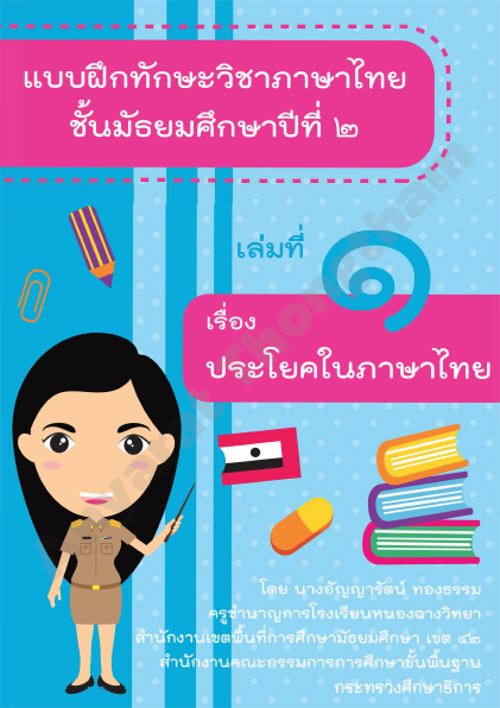 แบบฝึกทักษะวิชาภาษาไทย ชั้นมัธยมศึกษาปีที่ ๒ เล่มที่ ๑ เรื่อง ประโยคในภาษาไทย ผลงานครูอัญญารัตน์ ทองธรรม