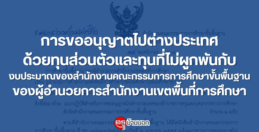 การขออนุญาตไปต่างประเทศ ด้วยทุนส่วนตัวและทุนที่ไม่ผูกพันกับงบประมาณของสำนักงานคณะกรรมการ การศึกษาขั้นพื้นฐาน ของผู้อำนวยการสำนักงานเขตพื้นที่การศึกษา การขออนุญาตไปต่างประเทศ ด้วยทุนส่วนตัวและทุนที่ไม่ผูกพันกับงบประมาณของสำนักงานคณะกรรมการ การศึกษาขั้นพื้นฐาน ของผู้อำนวยการสำนักงานเขตพื้นที่การศึกษา