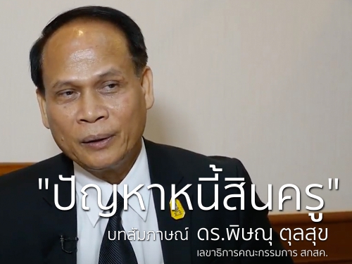 สัมภาษณ์ ดร.พิษณุ ตุลสุข เลขาธิการคณะกรรมการ สกสค. "ปัญหาหนี้สินครู"