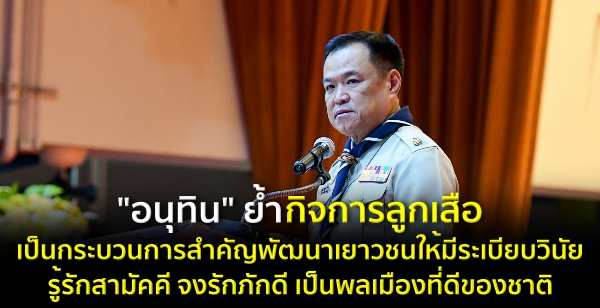 "อนุทิน" ย้ำกิจการลูกเสือเป็นกระบวนการสำคัญพัฒนาเยาวชนให้มีระเบียบวินัย รู้รักสามัคคี จงรักภักดี เป็นพลเมืองที่ดีของชาติ "อนุทิน" ย้ำกิจการลูกเสือเป็นกระบวนการสำคัญพัฒนาเยาวชนให้มีระเบียบวินัย รู้รักสามัคคี จงรักภักดี เป็นพลเมืองที่ดีของชาติ