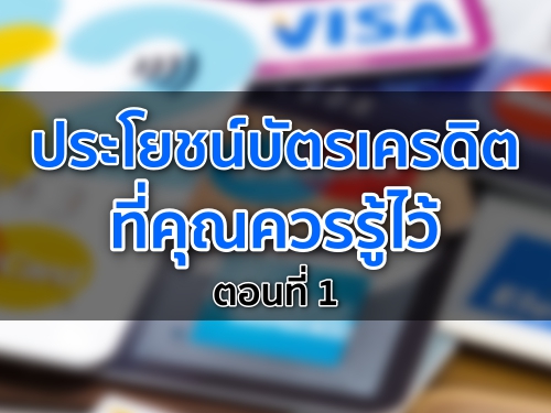 ประโยชน์บัตรเครดิต ที่คุณควรรู้ไว้ ตอนที่ 1