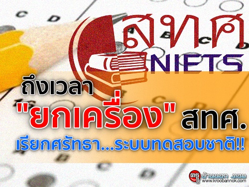 ถึงเวลา"ยกเครื่อง" สทศ. เรียกศรัทธา...ระบบทดสอบชาติ!!