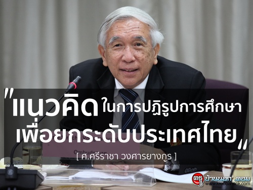 แนวคิดในการปฏิรูปการศึกษา เพื่อยกระดับประเทศไทย [ ศ.ศรีราชา วงศารยางกูร ]