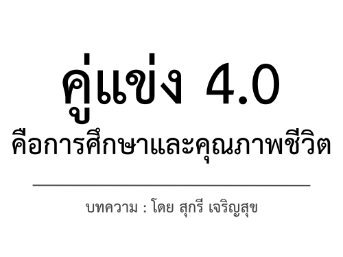 คู่แข่ง 4.0 คือการศึกษาและคุณภาพชีวิต : โดย สุกรี เจริญสุข