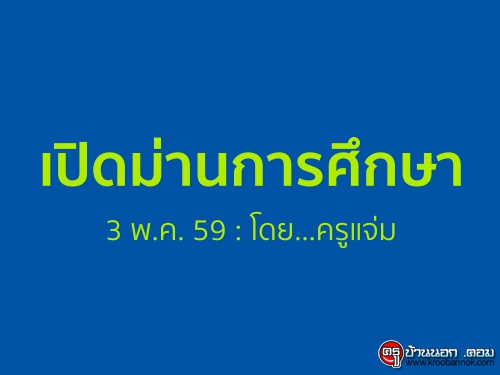 เปิดม่านการศึกษา : 3 พ.ค. 59 : โดย...ครูแจ่ม