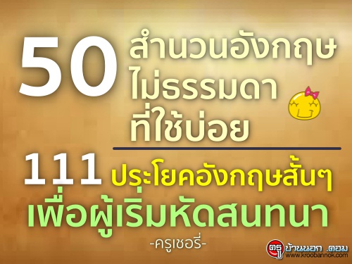 50 สำนวนอังกฤษไม่ธรรมดาที่ใช้บ่อย และ 111 ประโยคอังกฤษสั้นๆ เพื่อผู้เริ่มหัดสนทนา