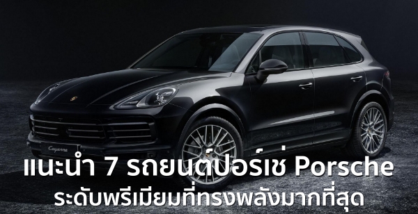 แนะนำ 7 รถยนต์ปอร์เช่ Porsche ระดับพรีเมียมที่ทรงพลังมากที่สุด