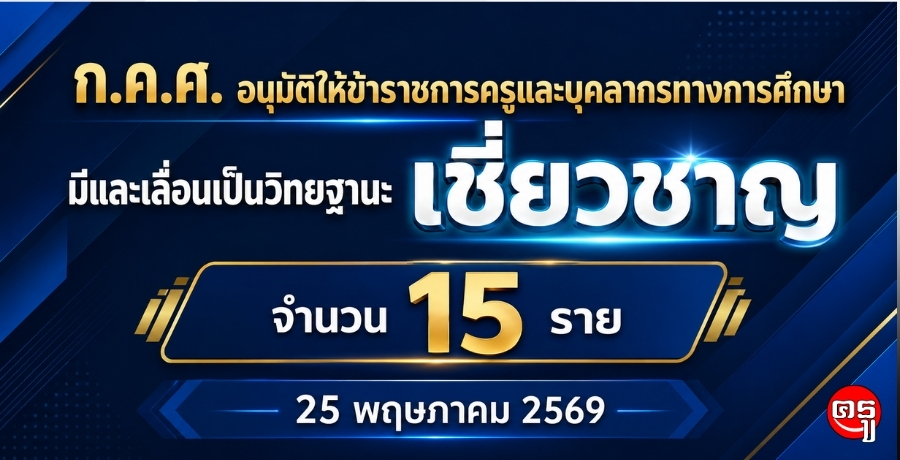 ก.ค.ศ. อนุมัติให้ข้าราชการครูและบุคลากรทางการศึกษามีและเลื่อนเป็นวิทยฐานะเชี่ยวชาญ จำนวน 15 ราย (25 พฤษภาคม 2569)