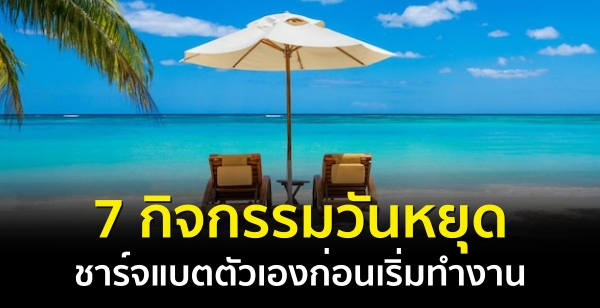 7 กิจกรรมวันหยุด ชาร์จแบตตัวเองก่อนเริ่มทำงาน