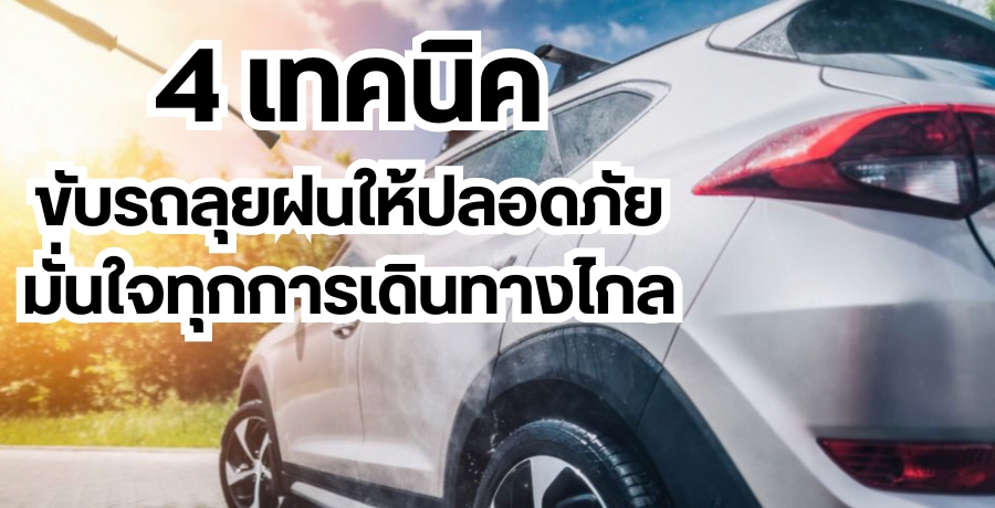 4 เทคนิคขับรถลุยฝนให้ปลอดภัย มั่นใจทุกการเดินทางไกล