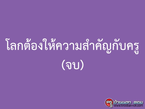 โลกต้องให้ความสำคัญกับครู (จบ)