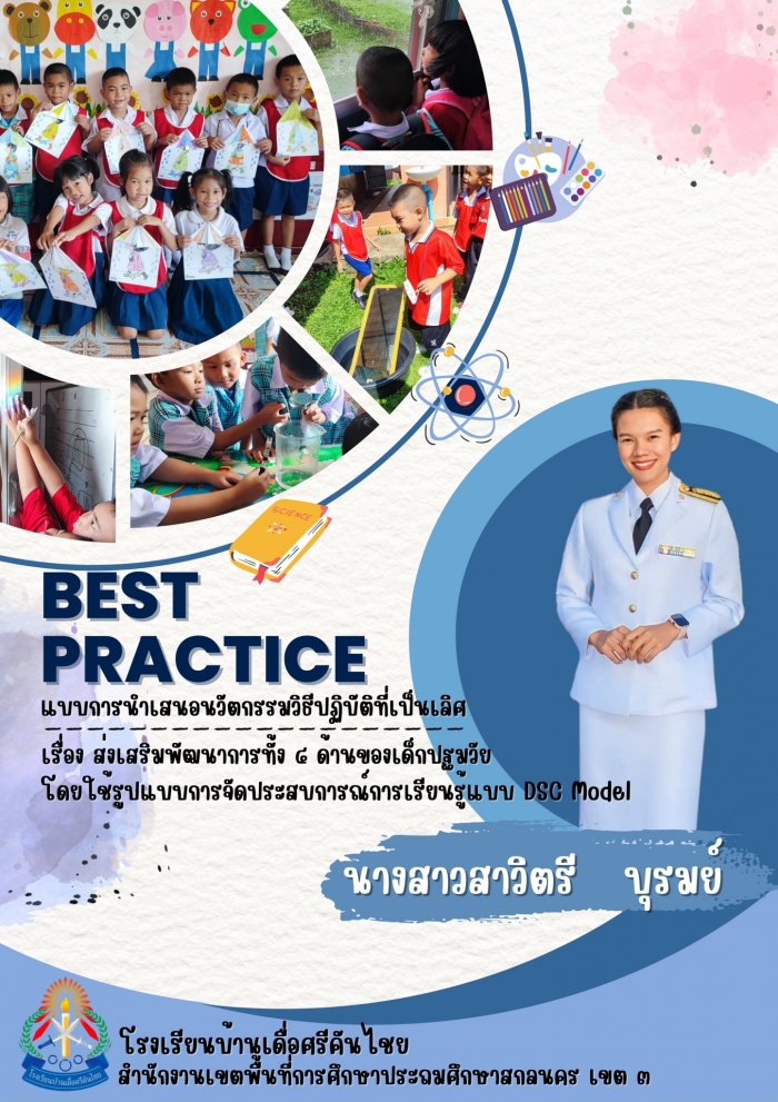 วิธีปฏิบัติเป็นเลิศ ( Best Practice )ส่งเสริมพัฒนาการทั้ง 4 ด้านของเด็ก ปฐมวัยโดยใช้รูปแบบการจัดประสบการณ์การเรียนรู้แบบ DSC Model : สาวิตรี บุรมย์