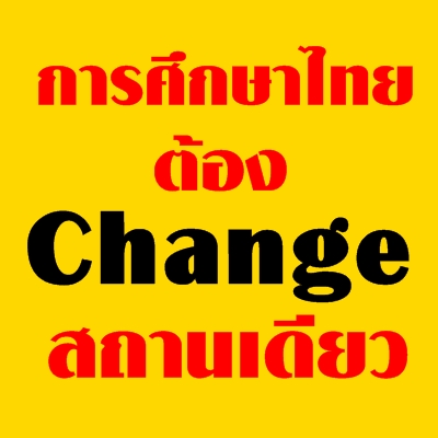 การศึกษาไทยต้อง Change สถานเดียว