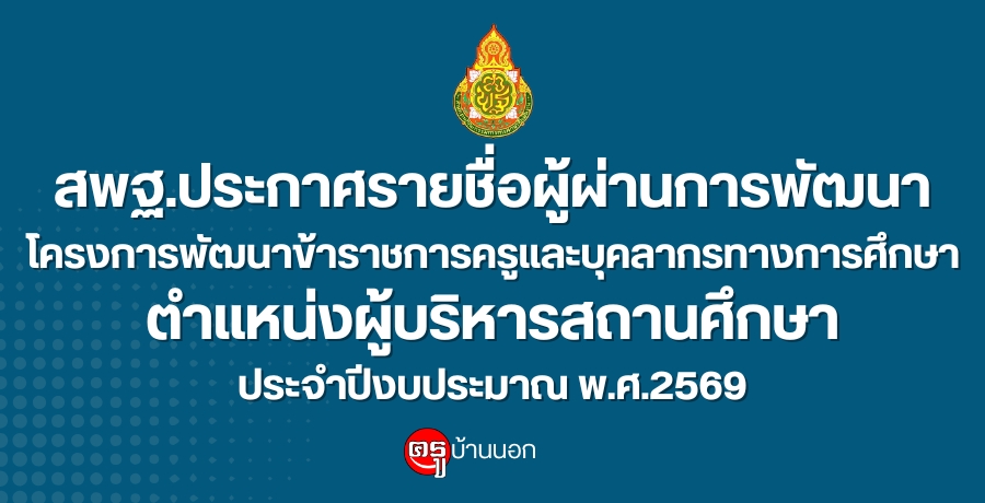 สพฐ.ประกาศรายชื่อผู้ผ่านการพัฒนาโครงการพัฒนาข้าราชการครูและบุคลากรทางการศึกษา ตำแหน่งผู้บริหารสถานศึกษา ประจำปีงบประมาณ พ.ศ.2569