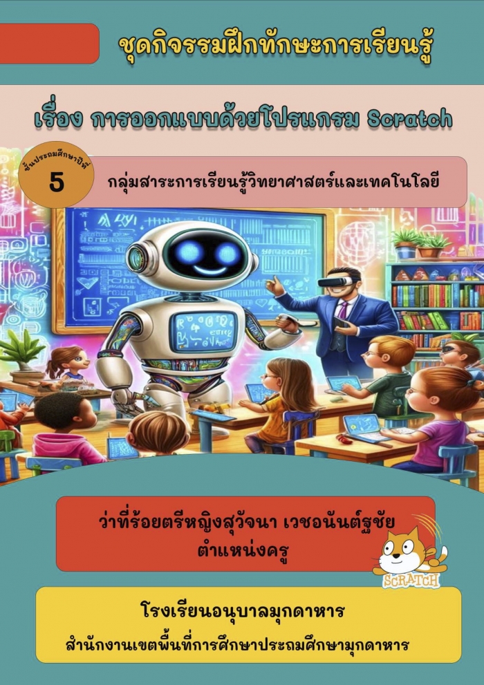 ชุดฝึกทักษะการเรียนรู้ เรื่อง การออกแบบด้วยโปรแกรม Scratch สำหรับนักเรียนชั้นประถมศึกษาปีที่ 5 เพื่อใช้ประกอบการจัดกิจกรรมการเรียนรู้รายวิชาวิทยาการคำนวณ : สุวัจนา  เวชอนันต์ฐชัย