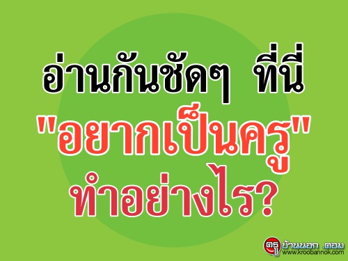 อ่านกันชัดๆ ที่นี่ "อยากเป็นครู ทำอย่างไร?"