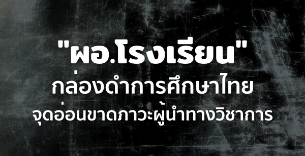 "ผอ.โรงเรียน" กล่องดำการศึกษาไทย จุดอ่อนขาดภาวะผู้นำทางวิชาการ