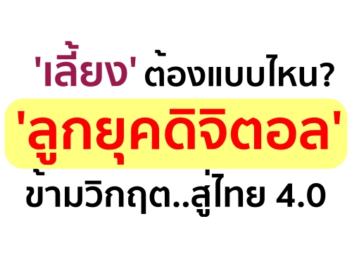 "เลี้ยง"ต้องแบบไหน? "ลูกยุคดิจิตอล" ข้ามวิกฤต..สู่ไทย 4.0