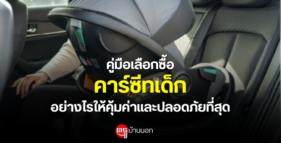 คู่มือเลือกซื้อคาร์ซีทเด็กอย่างไรให้คุ้มค่าและปลอดภัยที่สุด คู่มือเลือกซื้อคาร์ซีทเด็กอย่างไรให้คุ้มค่าและปลอดภัยที่สุด