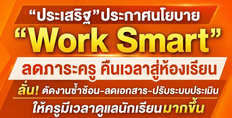 "ประเสริฐ" ประกาศนโยบาย "Work Smart" ลดภาระครู คืนเวลาสู่ห้องเรียน ลั่น! ตัดงานซ้ำซ้อน-ลดเอกสาร-ปรับระบบประเมิน ให้ครูมีเวลาดูแลนักเรียนมากขึ้น