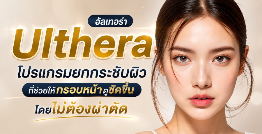 Ulthera (อัลเทอร่า) โปรแกรมยกกระชับผิวที่ช่วยให้กรอบหน้าดูชัดขึ้น โดยไม่ต้องผ่าตัด