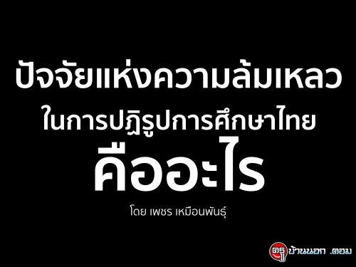 ปัจจัยแห่งความล้มเหลว ในการปฏิรูปการศึกษาไทยคืออะไร โดย เพชร เหมือนพันธุ์