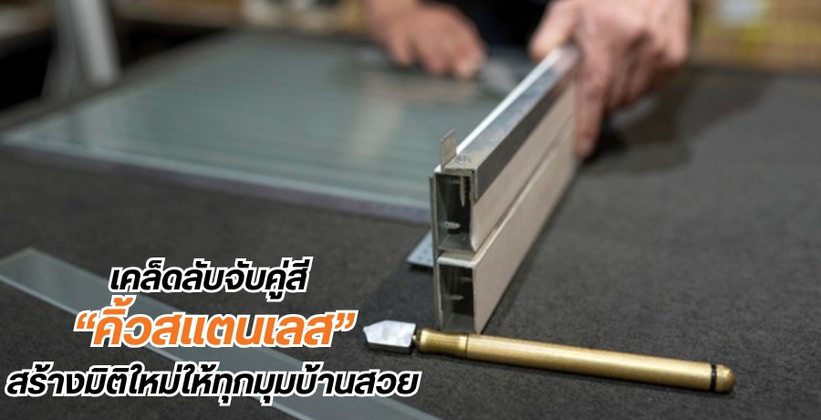 เคล็ดลับจับคู่สี "คิ้วสแตนเลส" สร้างมิติใหม่ให้ทุกมุมบ้านสวย