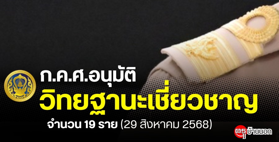 ก.ค.ศ. อนุมัติให้ข้าราชการครูและบุคลากรทางการศึกษามีและเลื่อนเป็นวิทยฐานะเชี่ยวชาญ จำนวน 19 ราย (29 สิงหาคม 2568)