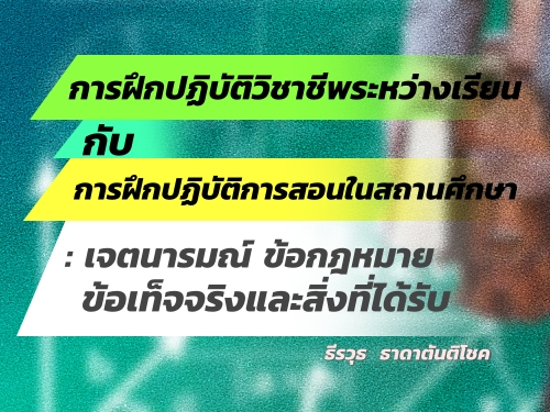 การฝึกปฏิบัติวิชาชีพระหว่างเรียน กับ การฝึกปฏิบัติการสอนในสถานศึกษา : เจตนารมณ์ ข้อกฎหมาย ข้อเท็จจริงและสิ่งที่ได้รับ