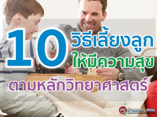 10 วิธีเลี้ยงลูกให้มีความสุขตามหลักวิทยาศาสตร์