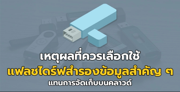 เหตุผลที่ควรเลือกใช้แฟลชไดร์ฟสำรองข้อมูลสำคัญ ๆ แทนการจัดเก็บบนคลาวด์