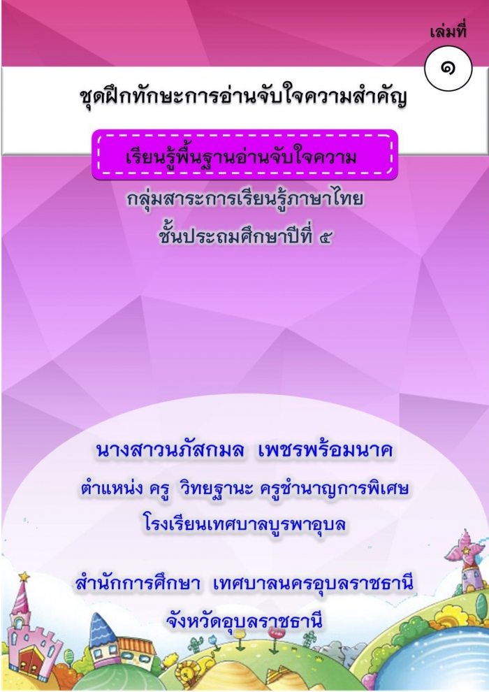 การพัฒนาชุดฝึกทักษะการอ่านจับใจความสำคัญ ตามกระบวนการเรียนรู้แบบ CIRC กลุ่มสาระการเรียนรู้ภาษาไทย ป.5 ผลงานครูนภัสกมล เพชรพร้อมนาค