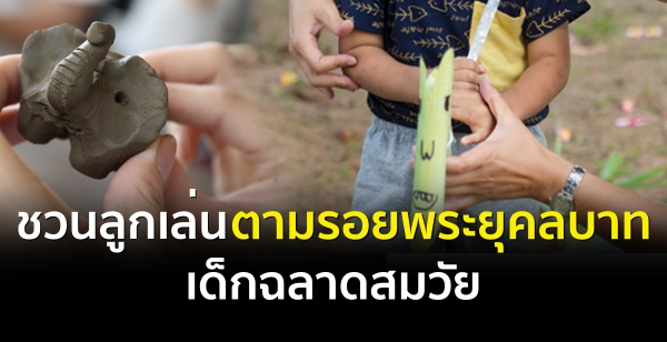 ชวนลูกเล่น ตามรอยพระยุคลบาท เด็กฉลาดสมวัย