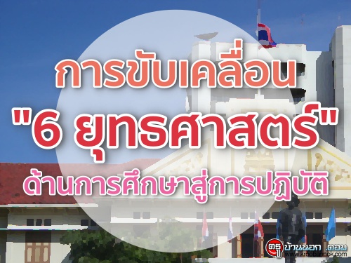 การขับเคลื่อน "6 ยุทธศาสตร์" ด้านการศึกษาสู่การปฏิบัติ