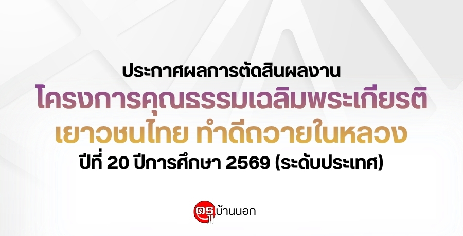 ประกาศผลการตัดสินผลงานโครงการคุณธรรมเฉลิมพระเกียรติ เยาวชนไทย ทำดีถวายในหลวง ปีที่ 20 ปีการศึกษา 2569 (ระดับประเทศ)