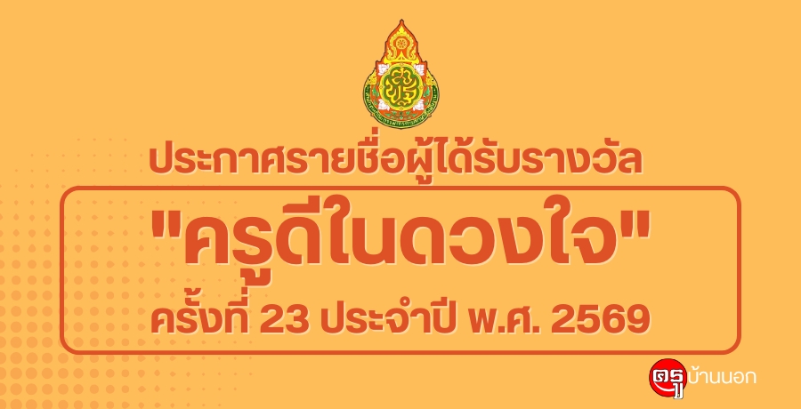 ประกาศรายชื่อผู้ได้รับรางวัล "ครูดีในดวงใจ" ครั้งที่ 23 ประจำปี พ.ศ. 2569