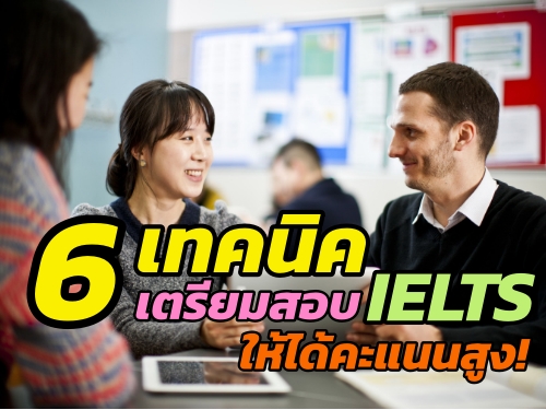 6 เทคนิคเตรียมสอบ IELTS ให้ได้คะแนนสูง!