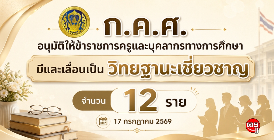 ก.ค.ศ. อนุมัติให้ข้าราชการครูและบุคลากรทางการศึกษามีและเลื่อนเป็นวิทยฐานะเชี่ยวชาญ จำนวน 12 ราย (17 กรกฎาคม 2569)